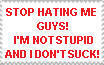 "STOP HATING ME GUYS! I'M NOT STUPID AND I DON'T SUCK!" stamp